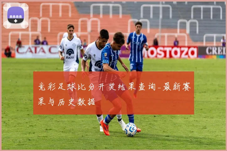 竞彩足球比分开奖结果查询_最新赛果与历史数据
