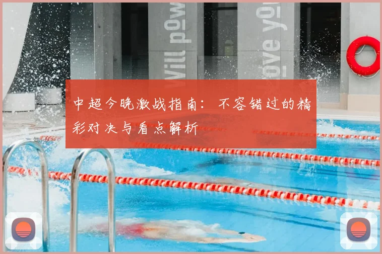 中超今晚激战指南：不容错过的精彩对决与看点解析